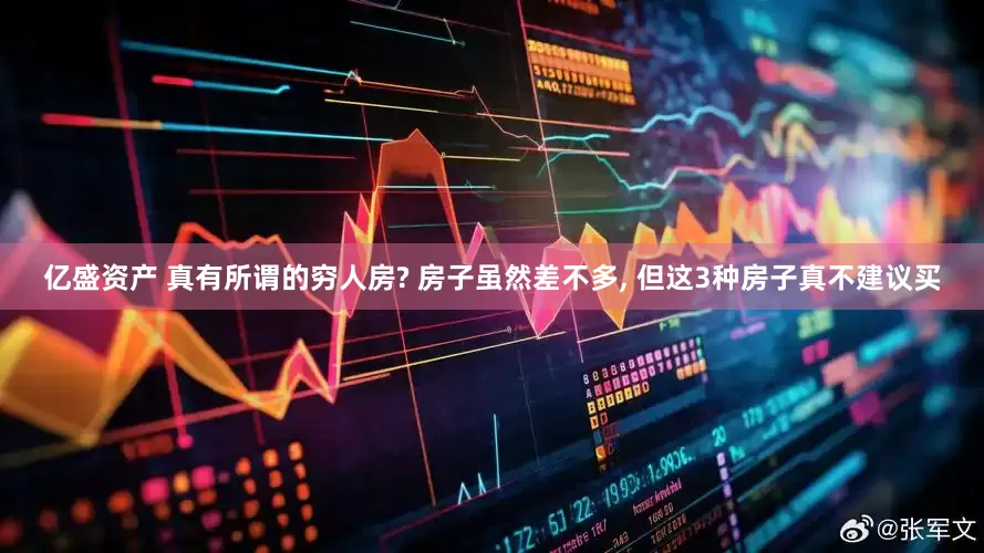 亿盛资产 真有所谓的穷人房? 房子虽然差不多, 但这3种房子真不建议买